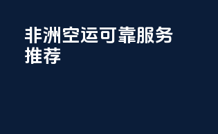 非洲空运可靠服务推荐