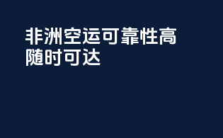 非洲空运：可靠性高，随时可达！