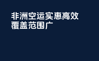 非洲空运，实惠高效，覆盖范围广