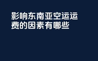 影响东南亚空运运费的因素有哪些？