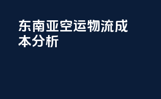 东南亚空运物流成本分析