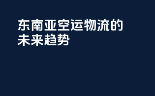 东南亚空运物流的未来趋势