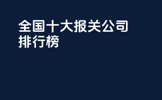 全国十大报关公司排行榜