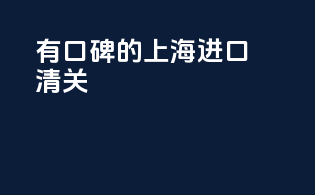 有口碑的上海进口清关