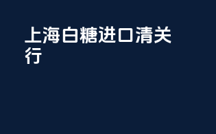 上海白糖进口清关行