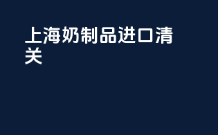 上海奶制品进口清关