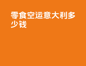 零食空运意大利多少钱