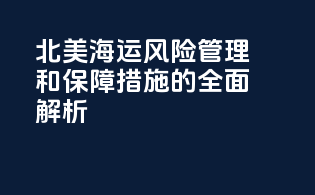北美海运：风险管理和保障措施的全面解析