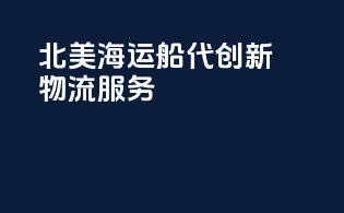北美海运船代创新物流服务