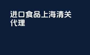 进口食品上海清关代理