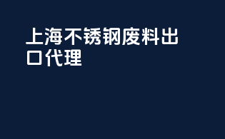 上海不锈钢废料出口代理