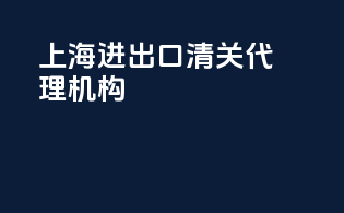 上海进出口清关代理机构