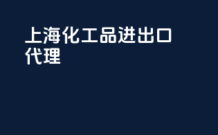 上海化工品进出口代理