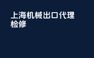 上海机械出口代理检修