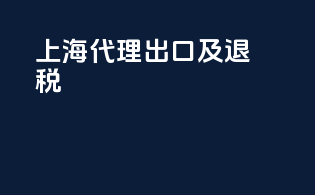 上海代理出口及退税