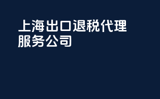 上海出口退税代理服务公司