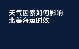天气因素如何影响北美海运时效