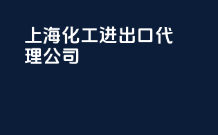 上海化工进出口代理公司