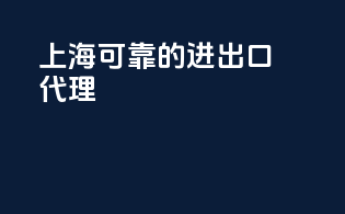 上海可靠的进出口代理
