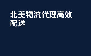 北美物流代理高效配送