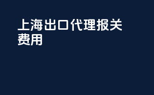 上海出口代理报关费用