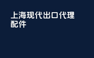 上海现代出口代理配件