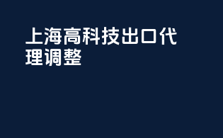 上海高科技出口代理调整