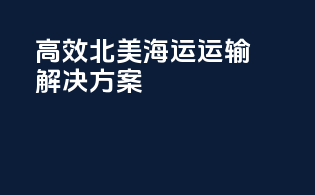 高效北美海运运输解决方案