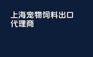上海宠物饲料出口代理商