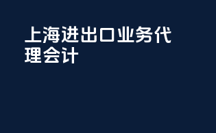 上海进出口业务代理会计