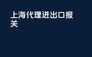 上海代理进出口报关