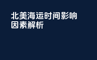 北美海运时间影响因素解析