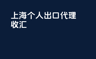 上海个人出口代理收汇