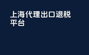 上海代理出口退税平台