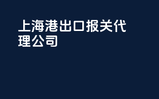 上海港出口报关代理公司