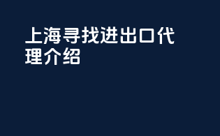 上海寻找进出口代理介绍