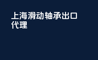 上海滑动轴承出口代理