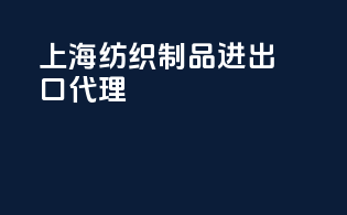 上海纺织制品进出口代理