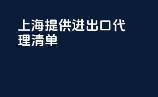 上海提供进出口代理清单