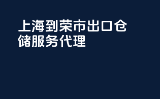 上海到荣市出口仓储服务代理