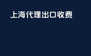 上海代理出口收费