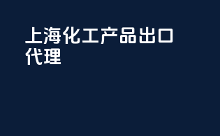 上海化工产品出口代理