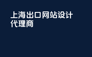 上海出口网站设计代理商