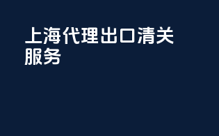 上海代理出口清关服务