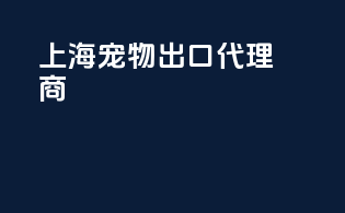 上海宠物出口代理商