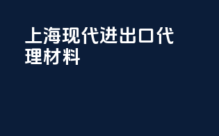 上海现代进出口代理材料