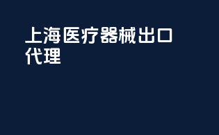 上海医疗器械出口代理