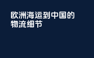欧洲海运到中国的物流细节