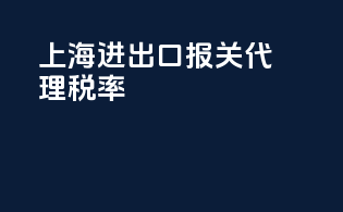 上海进出口报关代理税率