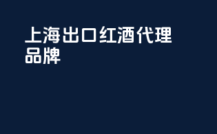 上海出口红酒代理品牌
